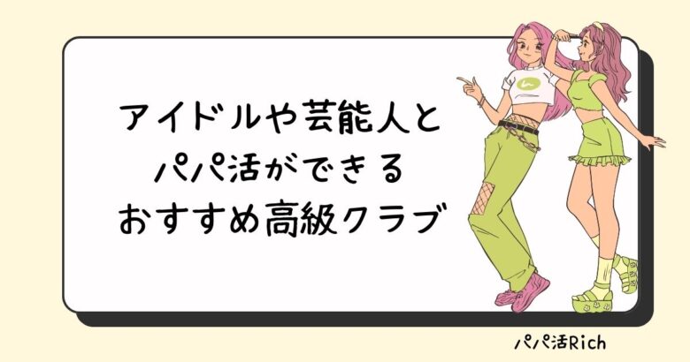 アイドルや芸能人とパパ活ができるおすすめ高級クラブ